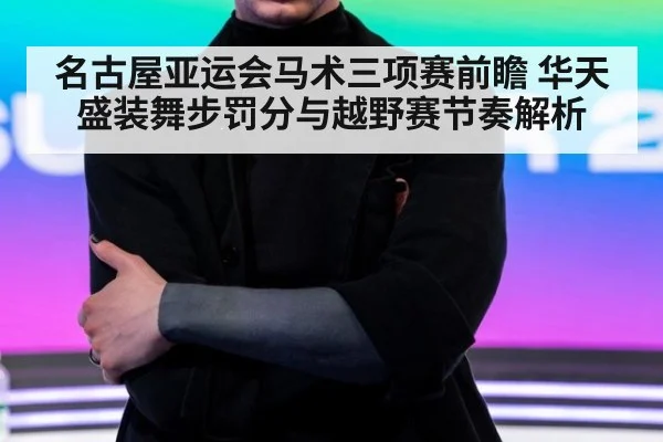 名古屋亚运会马术三项赛前瞻 华天盛装舞步罚分与越野赛节奏解析
